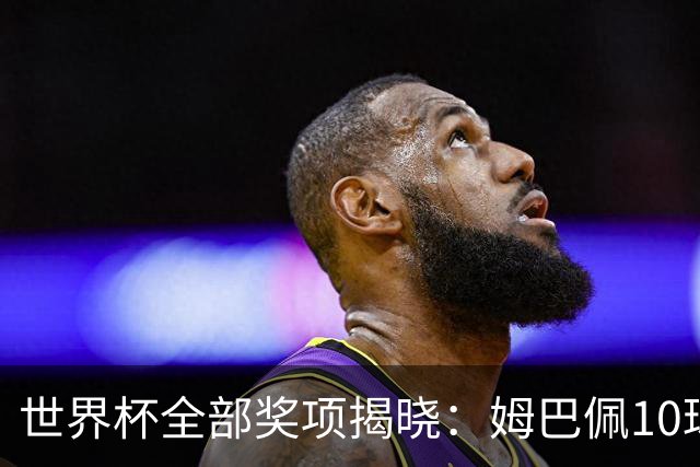 世界杯全部奖项揭晓：姆巴佩10球连庄金靴创纪录，罗德里夺金球奖