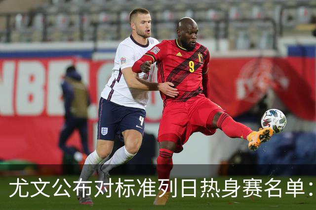 尤文公布对标准列日热身赛名单：阿图尔在列，伊尔迪兹图拉姆缺席