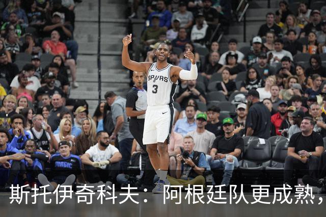 斯托伊奇科夫：阿根廷队更成熟，斯卡洛尼的换人调整非常出色