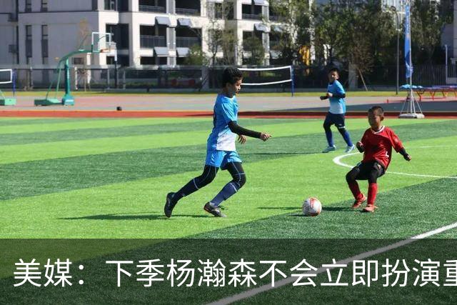 美媒：下季杨瀚森不会立即扮演重要角色 但夏联表现绝对是加分项